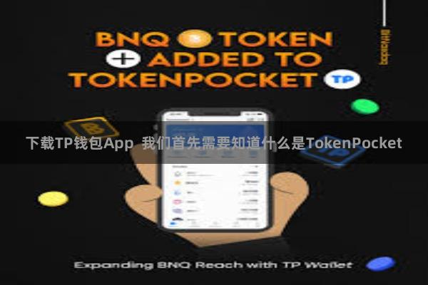 下载TP钱包App  我们首先需要知道什么是TokenPocket