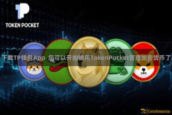下载TP钱包App  您可以开始使用TokenPocket管理加密货币了