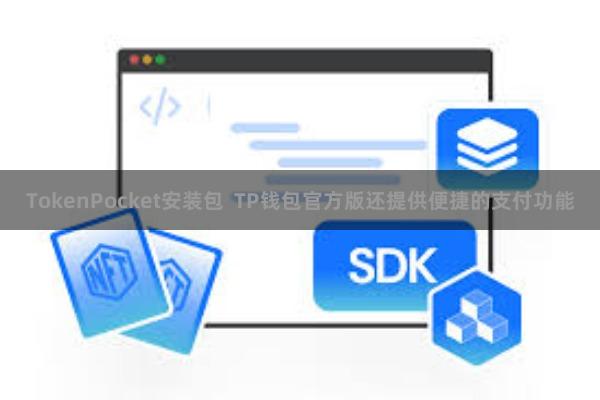TokenPocket安装包  TP钱包官方版还提供便捷的支付功能