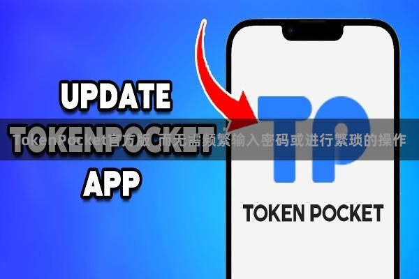 TokenPocket官方版  而无需频繁输入密码或进行繁琐的操作