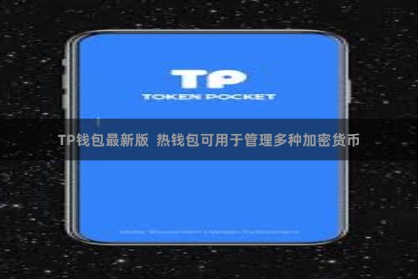 TP钱包最新版  热钱包可用于管理多种加密货币