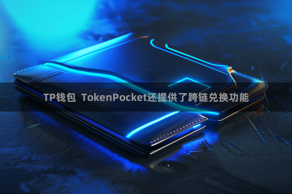 TP钱包  TokenPocket还提供了跨链兑换功能